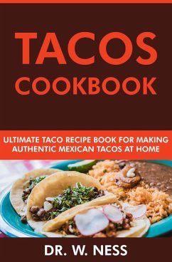 Tacos Cookbook: Ultimate Taco Recipe Book for Making Authentic Mexican Tacos at Home (eBook, ePUB) - Ness, W.