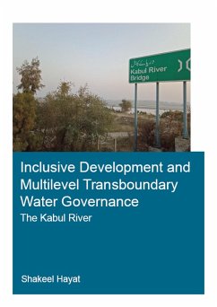 Inclusive Development and Multilevel Transboundary Water Governance - The Kabul River (eBook, ePUB) - Hayat, Shakeel