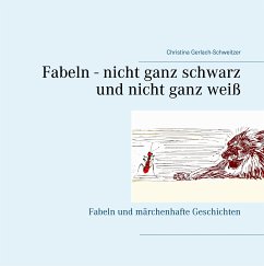 Fabeln - nicht ganz schwarz und nicht ganz weiß (eBook, ePUB) - Gerlach-Schweitzer, Christina