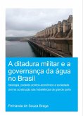 A Ditadura Militar e a Governança da Água no Brasil (The Military Dictatorship and Water Governance in Brazil) (eBook, ePUB)