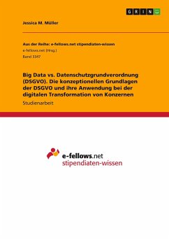 Big Data vs. Datenschutzgrundverordnung (DSGVO). Die konzeptionellen Grundlagen der DSGVO und ihre Anwendung bei der digitalen Transformation von Konzernen - Müller, Jessica M.