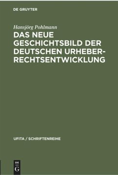 Das Neue Geschichtsbild der Deutschen Urheberrechtsentwicklung - Pohlmann, Hansjörg