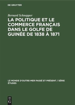 La politique et le commerce français dans le golfe de Guinée de 1838 à 1871 - Schnapper, Bernard