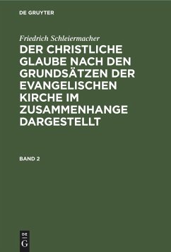 Friedrich Schleiermacher: Der christliche Glaube nach den Grundsätzen der evangelischen Kirche im Zusammenhange dargestellt. Band 2