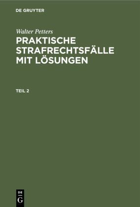 Walter Petters: Praktische Strafrechtsfälle mit Lösungen. Teil 2 Walter Petters: Praktische Strafrechtsfälle mit Lösungen. Teil 2