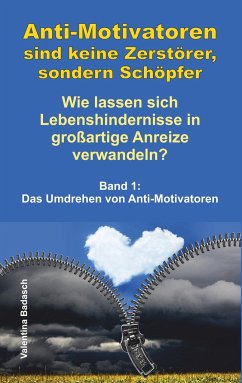 Anti-Motivatoren sind keine Zerstörer, sondern Schöpfer - Wie lassen sich Lebenshindernisse in großartige Anreize verwandeln? - Badasch, Valentina