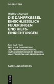 Die Dampfkessel und Feuerungen einschl. Hilfseinrichtungen in Theorie, Konstruktion und Berechnung Die Dampfkessel und Feuerungen einschl. Hilfseinrichtungen in Theorie, Konstruktion und Berechnung