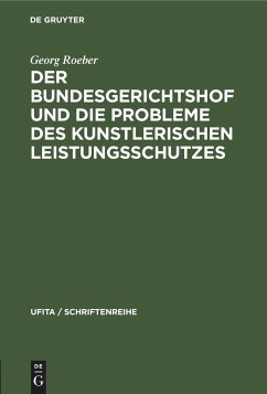 Der Bundesgerichtshof und die Probleme des Kunstlerischen Leistungsschutzes - Roeber, Georg