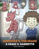 Addestra il tuo drago a usare il gabinetto: (Potty Train Your Dragon) Una simpatica storia per bambini, per rendere facile e divertente il momento di