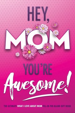 Hey, Mom You're Awesome! the Ultimate What I Love about Mom Fill-In-the-Blank Gift Book - Beyond Blond Books; Justice, Michelle