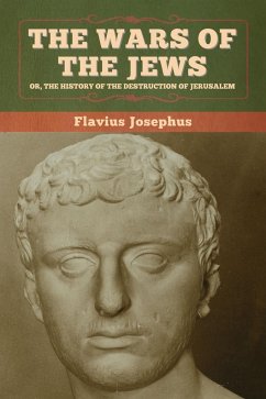 The Wars of the Jews; Or, The History of the Destruction of Jerusalem - Josephus, Flavius