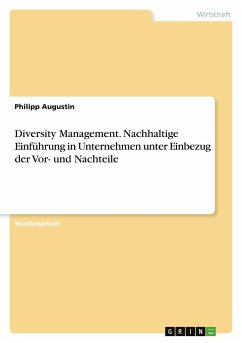 Diversity Management. Nachhaltige Einführung in Unternehmen unter Einbezug der Vor- und Nachteile - Augustin, Philipp