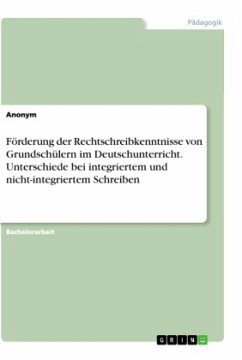 Förderung der Rechtschreibkenntnisse von Grundschülern im Deutschunterricht. Unterschiede bei integriertem und nicht-integriertem Schreiben