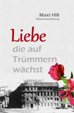 Liebe, die auf Trümmern wächst (eBook, ePUB) - Hill, Maxi Liebe, die auf Trümmern wächst (eBook, ePUB) - Hill, Maxi