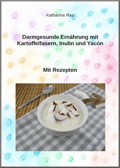 Darmgesunde Ernährung mit Kartoffelfasern, Inulin und Yacón? (eBook, ePUB) - Rau, Katharina