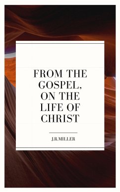 From the Gospels, on the Life of Christ (eBook, ePUB) - Miller, J. R.