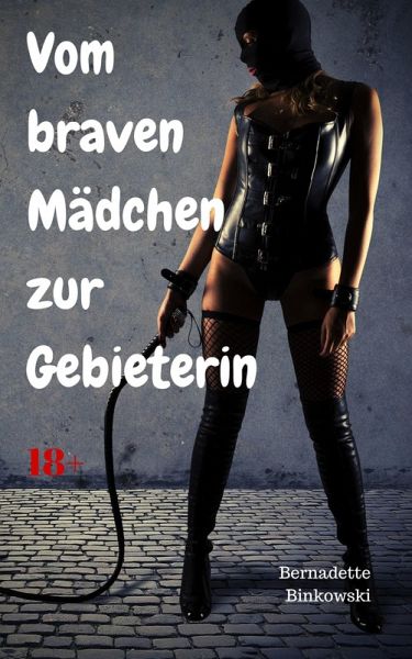 Vom braven Mädchen zur Gebieterin (eBook, ePUB) Vom braven Mädchen zur Gebieterin (eBook, ePUB)