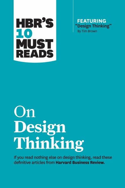 HBR's 10 Must Reads on Design Thinking (with featured article HBR's 10 Must Reads on Design Thinking (with featured article