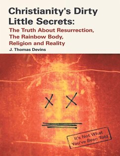 Cover Christianity's Dirty Little Secrets: The Truth About Resurrection, the Rainbow Body, Religion and Reality (eBook, ePUB)