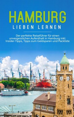 Hamburg lieben lernen: Der perfekte Reiseführer für einen unvergesslichen Aufenthalt in Hamburg inkl. Insider-Tipps, Tipps zum Geldsparen und Packliste - Schüder, Larissa