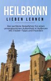 Heilbronn lieben lernen: Der perfekte Reiseführer für einen unvergesslichen Aufenthalt in Heilbronn inkl. Insider-Tipps und Packliste Heilbronn lieben lernen: Der perfekte Reiseführer für einen unvergesslichen Aufenthalt in Heilbronn inkl. Insider-Tipps und Packliste