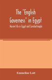 The &quote;English governess&quote; in Egypt. Harem life in Egypt and Constantinople