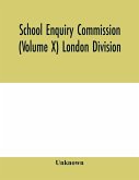 School Enquiry Commission (Volume X) London Division; Special Report of Assistant Commissioners, and Digests of Information Received