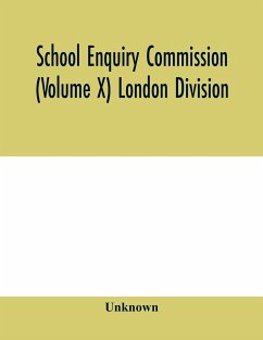School Enquiry Commission (Volume X) London Division; Special Report of Assistant Commissioners, and Digests of Information Received - Unknown