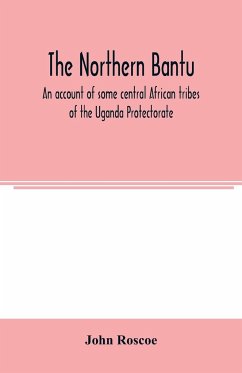 The northern Bantu; an account of some central African tribes of the Uganda Protectorate - Roscoe, John