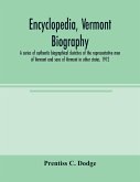 Encyclopedia, Vermont biography; a series of authentic biographical sketches of the representative men of Vermont and sons of Vermont in other states. 1912