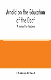 Arnold on the education of the deaf; a manual for teachers