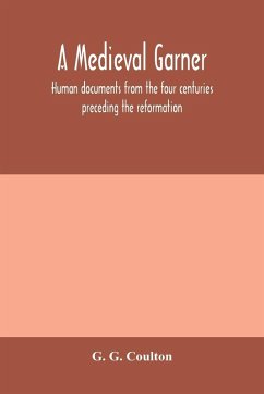 Cover A medieval garner; human documents from the four centuries preceding the reformation
