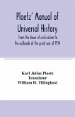 Ploetz' manual of universal history from the dawn of civilization to the outbreak of the great war of 1914