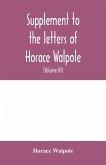 Supplement to the letters of Horace Walpole, fourth earl of Orford together with upwards of one hundred and fifty letters addressed to Walpole between 1735 and 1796 (Volume III) 1744-1797