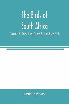 The birds of South Africa (Volume IV) Game-Birds, Shore-Birds and Sea-Birds - Stark, Arthur