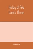 History of Pike county, Illinois; together with sketches of its cities, villages and townships, educational, religious, civil, military, and political history; portraits of prominent persons and biographies of representative citizens. History of Illinois