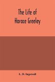 The life of Horace Greeley, founder of the New York tribune, with extended notices of many of his contemporary statesmen and journalists