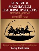 Sun Tzu & Machiavelli Leadership Secrets: Master the Art of War and Become the Prince Dominate Your Competition with Timeless Principles