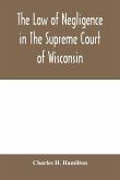 The law of negligence in the Supreme court of Wisconsin