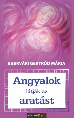 Angyalok látják az aratást - Egervári Gertrúd Mária