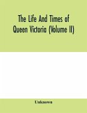The life and times of Queen Victoria (Volume II)