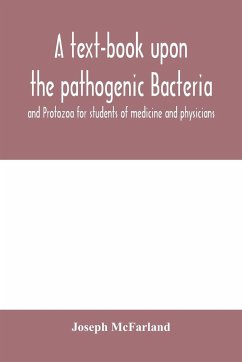 A text-book upon the pathogenic Bacteria and Protozoa for students of medicine and physicians - McFarland, Joseph