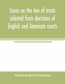 Cases on the law of trusts selected from decisions of English and American courts