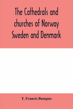 The cathedrals and churches of Norway, Sweden and Denmark - Francis Bumpus, T.