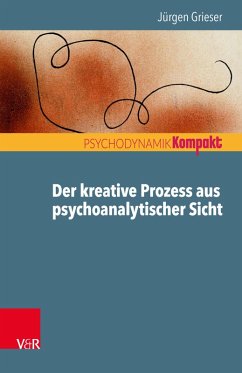 Der kreative Prozess aus psychoanalytischer Sicht (eBook, PDF) - Grieser, Jürgen