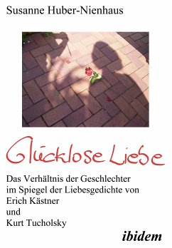 Glücklose Liebe. Das Verhältnis der Geschlechter im Spiegel der Liebesgedichte von Erich Kästner und Kurt Tucholsky (eBook, PDF) - Huber-Nienhaus, Susanne