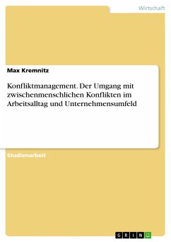 Konfliktmanagement. Der Umgang mit zwischenmenschlichen Konflikten im Arbeitsalltag und Unternehmensumfeld (eBook, PDF) - Kremnitz, Max