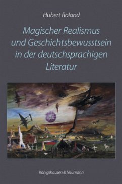 Magischer Realismus und Geschichtsbewusstsein in der deutschsprachigen Literatur - Roland, Hubert