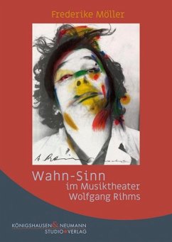 Wahn-Sinn im Musiktheater Wolfgang Rihms - Möller, Frederike