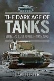 The Dark Age of Tanks: Britain's Lost Armour, 1945-1970